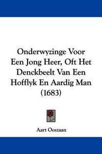 Cover image for Onderwyzinge Voor Een Jong Heer, Oft Het Denckbeelt Van Een Hofflyk En Aardig Man (1683)