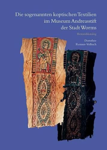 Cover image for Die Sogenannten Koptischen Textilien Im Museum Andreasstift Der Stadt Worms: Bestandskatalog