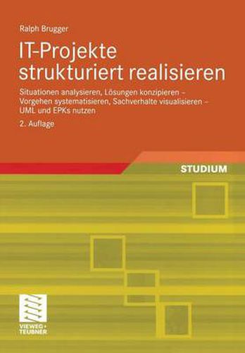 Cover image for IT-Projekte strukturiert realisieren: Situationen analysieren, Loesungen konzipieren - Vorgehen systematisieren, Sachverhalte visualisieren - UML und EPKs nutzen