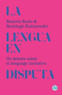 Cover image for La lengua en disputa: Un debate sobre el lenguaje inclusivo