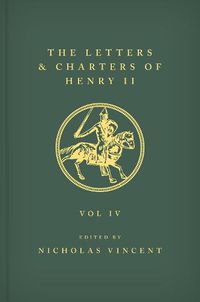 Cover image for The Letters and Charters of Henry II, King of England 1154-1189 The Letters and Charters of Henry II, King of England 1154-1189: Volume IV