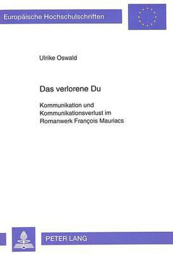 Das Verlorene Du: Kommunikation Und Kommunikationsverlust Im Romanwerk Francois Mauriacs