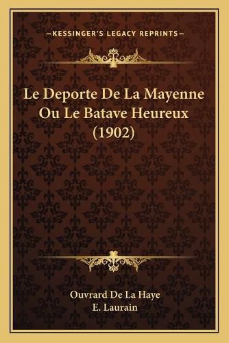 Cover image for Le DePorte de La Mayenne Ou Le Batave Heureux (1902)