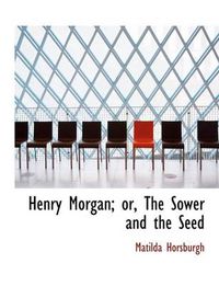 Cover image for Henry Morgan; Or, the Sower and the Seed