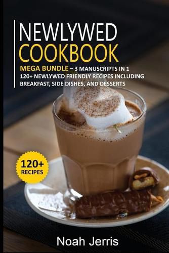 Newlywed Diet: MEGA BUNDLE - 3 Manuscripts in 1 - 120+ Newlywed - friendly recipes including Breakfast, Side dishes, and desserts