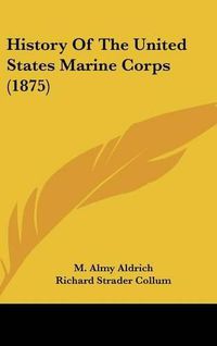 Cover image for History of the United States Marine Corps (1875)