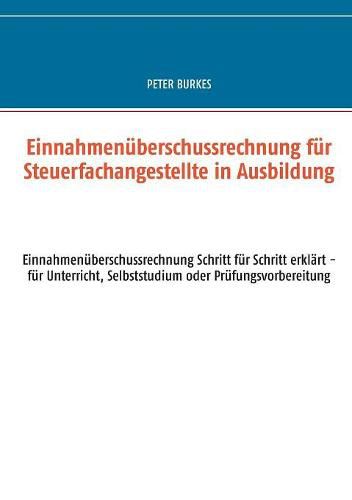 4/3 Rechnung fur Steuerfachangestellte in Ausbildung: Einnahmenuberschussrechnung Schritt fur Schritt erklart - fur Unterricht, Selbststudium oder Prufungsvorbereitung