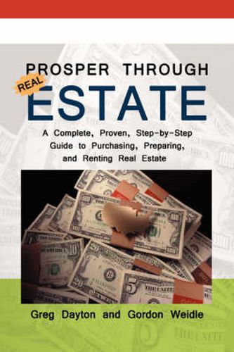 Cover image for Prosper Through Real Estate: A Complete, Proven, Step-by-Step Guide to Purchasing, Preparing, and Renting Real Estate