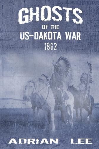 Cover image for Ghosts of the US-Dakota War 1862