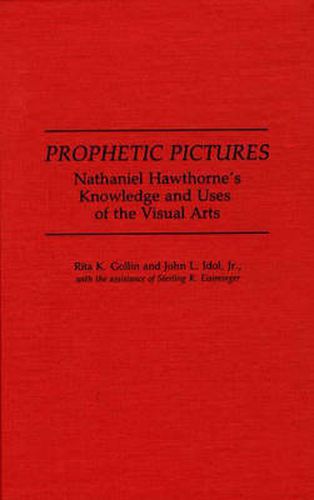 Prophetic Pictures: Nathaniel Hawthorne's Knowledge and Uses of the Visual Arts