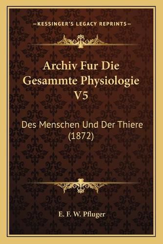 Cover image for Archiv Fur Die Gesammte Physiologie V5: Des Menschen Und Der Thiere (1872)