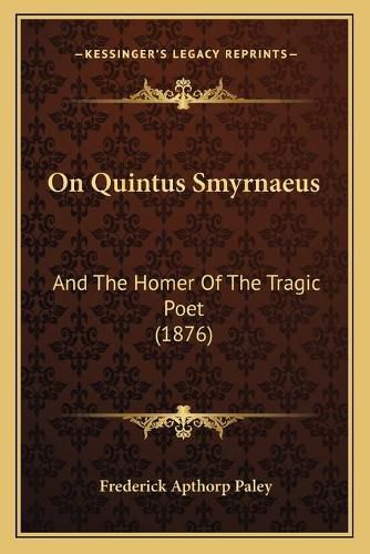 On Quintus Smyrnaeus: And the Homer of the Tragic Poet (1876)