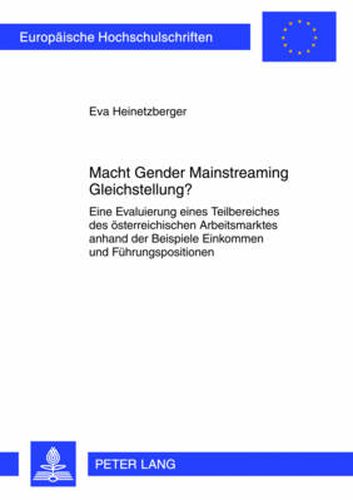 Cover image for Macht Gender Mainstreaming Gleichstellung?: Eine Evaluierung Eines Teilbereiches Des Oesterreichischen Arbeitsmarktes Anhand Der Beispiele Einkommen Und Fuehrungsposition