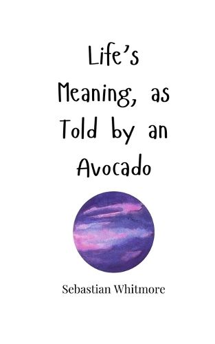 Cover image for Life's Meaning, as Told by an Avocado