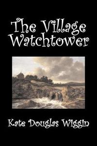 Cover image for The Village Watchtower by Kate Douglas Wiggin, Fiction, Historical, United States, People & Places, Readers - Chapter Books