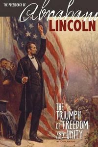 Cover image for The Presidency of Abraham Lincoln: The Triumph of Freedom and Unity