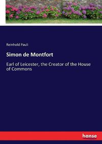 Cover image for Simon de Montfort: Earl of Leicester, the Creator of the House of Commons