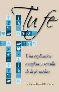 Cover image for Tu Fe: Una Explicacion Completa y Sencilla de La Fe Catolica