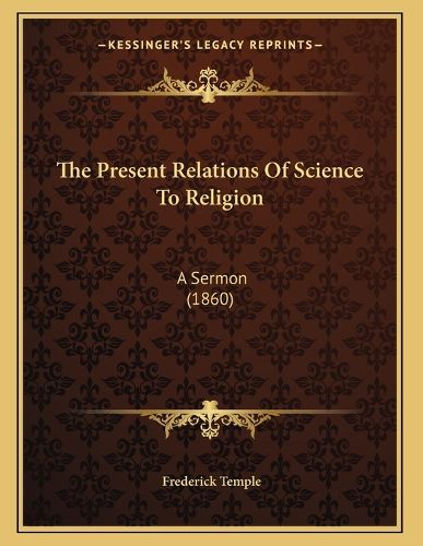 Cover image for The Present Relations of Science to Religion: A Sermon (1860)