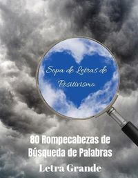 Cover image for Sopa de Letras de Positivismo: 80 Rompecabezas de Busqueda de Palabras, Letra Grande