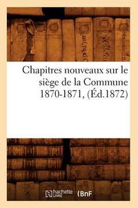 Cover image for Chapitres Nouveaux Sur Le Siege de la Commune 1870-1871, (Ed.1872)