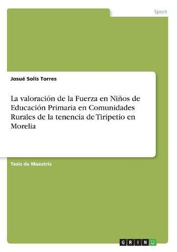 Cover image for La valoracion de la Fuerza en Ninos de Educacion Primaria en Comunidades Rurales de la tenencia de Tiripetio en Morelia