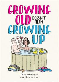 Cover image for Growing Old Doesn't Mean Growing Up: Hilarious Life Advice for the Young at Heart