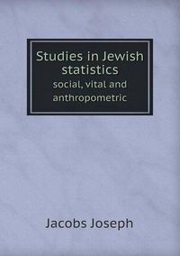 Cover image for Studies in Jewish Statistics Social, Vital and Anthropometric