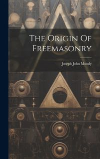 Cover image for The Origin Of Freemasonry