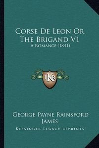 Cover image for Corse de Leon or the Brigand V1: A Romance (1841)