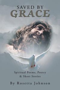 Cover image for Saved by Grace: Spiritual Poems, Poetry & Short Stories