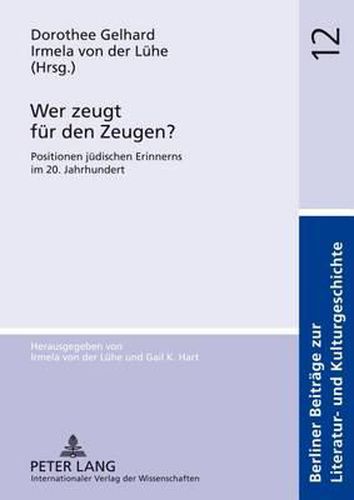 Wer Zeugt Fuer Den Zeugen?: Positionen Juedischen Erinnerns Im 20. Jahrhundert