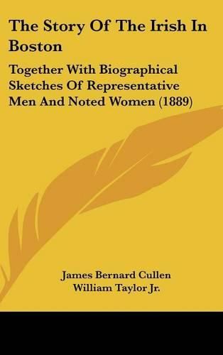 The Story of the Irish in Boston: Together with Biographical Sketches of Representative Men and Noted Women (1889)