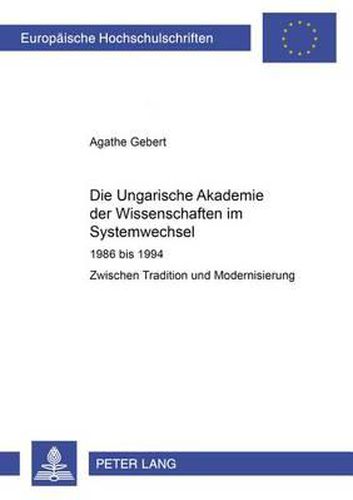 Cover image for Die Ungarische Akademie Der Wissenschaften Im Systemwechsel 1986 Bis 1994: Zwischen Tradition Und Modernisierung