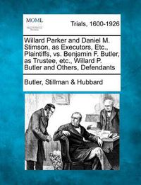 Cover image for Willard Parker and Daniel M. Stimson, as Executors, Etc., Plaintiffs, vs. Benjamin F. Butler, as Trustee, Etc., Willard P. Butler and Others, Defendants