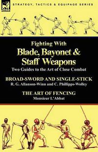 Cover image for Fighting with Blade, Bayonet & Staff Weapons: Two Guides to the Art of Close Combat