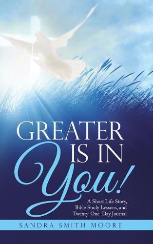 Cover image for Greater Is in You!: A Short Life Story, Bible Study Lessons, and Twenty-One-Day Journal