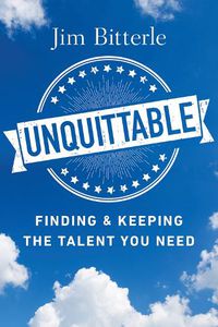 Cover image for Unquittable: Finding & Keeping the Talent You Need