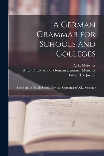 A German Grammar for Schools and Colleges: Based on the Public School German Grammar of A.L. Meissner