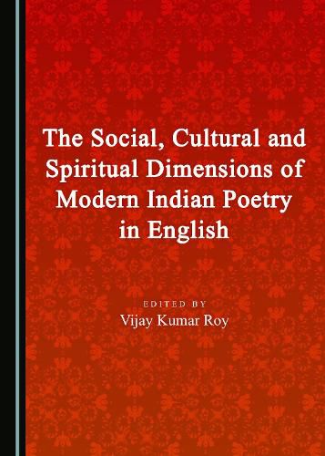 Cover image for The Social, Cultural and Spiritual Dimensions of Modern Indian Poetry in English