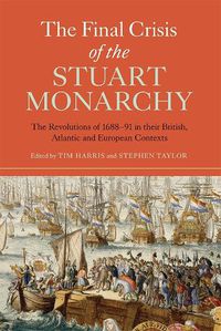Cover image for The Final Crisis of the Stuart Monarchy: The Revolutions of 1688-91 in their British, Atlantic and European Contexts