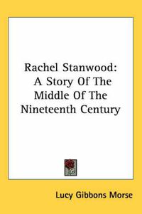 Cover image for Rachel Stanwood: A Story of the Middle of the Nineteenth Century