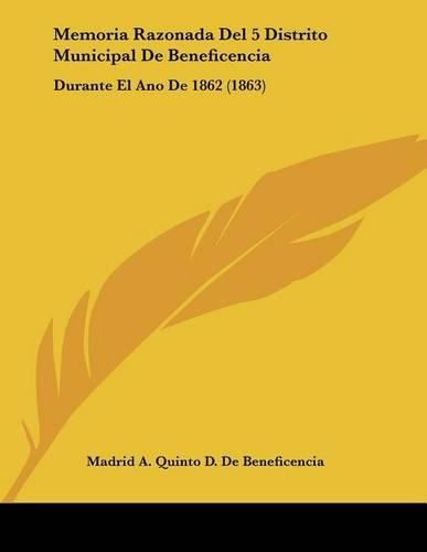 Cover image for Memoria Razonada del 5 Distrito Municipal de Beneficencia: Durante El Ano de 1862 (1863)