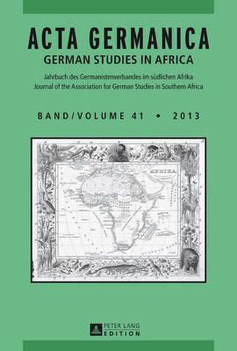 ACTA Germanica: German Studies in Africa- Jahrbuch Des Germanistenverbandes Im Suedlichen Afrika- Journal of the Association for German Studies in Southern Africa- Band/Volume 41/2013