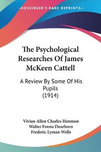 Cover image for The Psychological Researches of James McKeen Cattell: A Review by Some of His Pupils (1914)