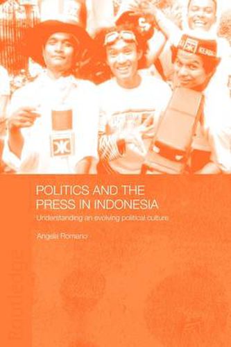 Cover image for Politics and the Press in Indonesia: Understanding an Evolving Political Culture