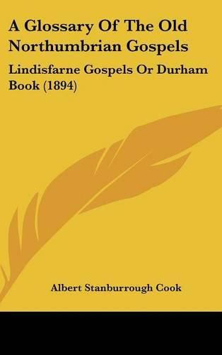 Cover image for A Glossary of the Old Northumbrian Gospels: Lindisfarne Gospels or Durham Book (1894)