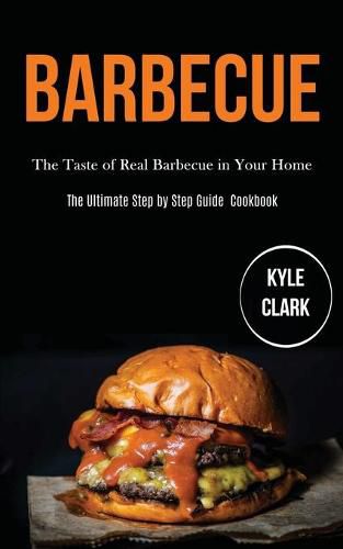 Cover image for Barbecue: The Taste of Real Barbecue in Your Home (The Ultimate Step by Step Guide Cookbook)