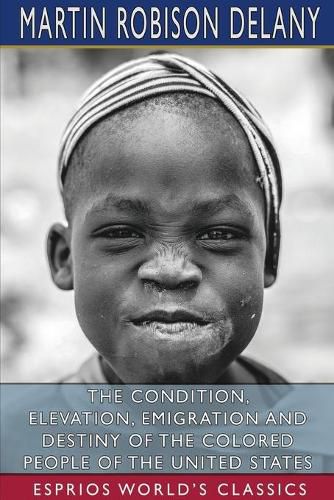 Cover image for The Condition, Elevation, Emigration and Destiny of the Colored People of the United States (Esprios Classics)