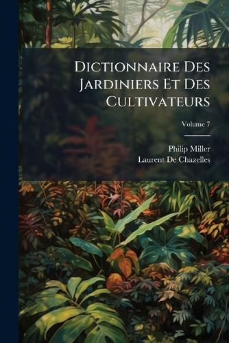 Cover image for Dictionnaire Des Jardiniers Et Des Cultivateurs, Volume 7